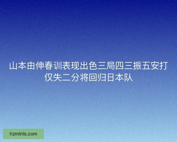 山本由伸春训表现出色三局四三振五安打仅失二分将回归日本队